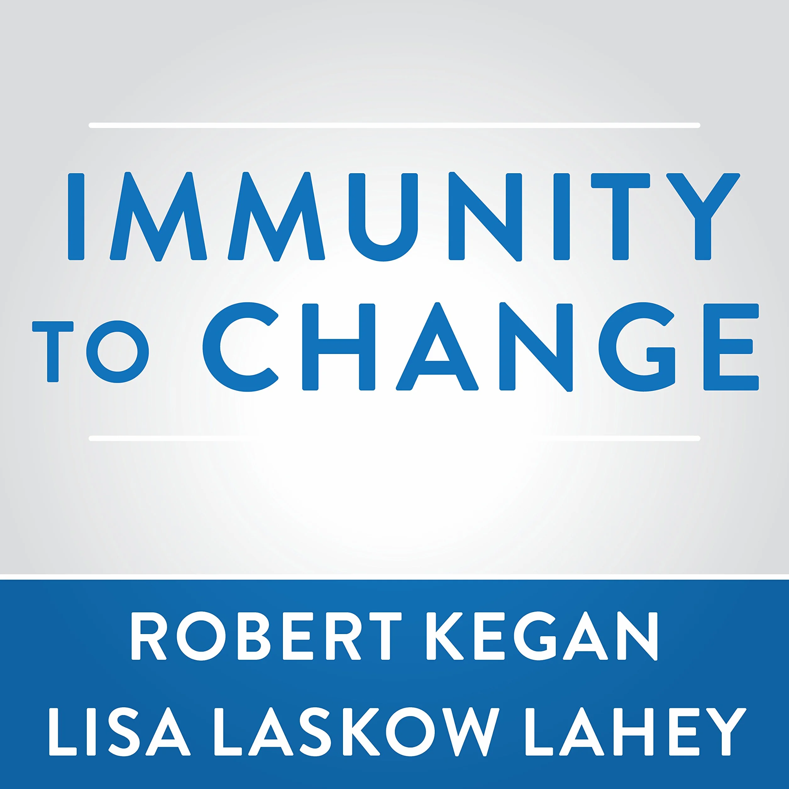 Immunity to Change: How to Overcome It and Unlock the Potential in Yourself and Your Organization