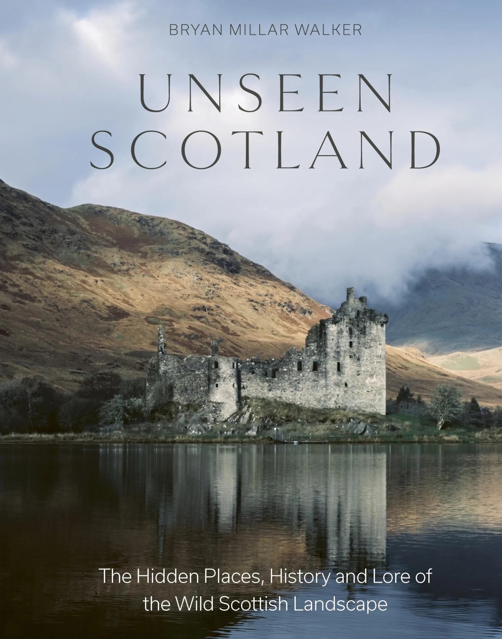 Unseen Scotland: The Hidden Places, History and Lore of the Wild Scottish Landscape