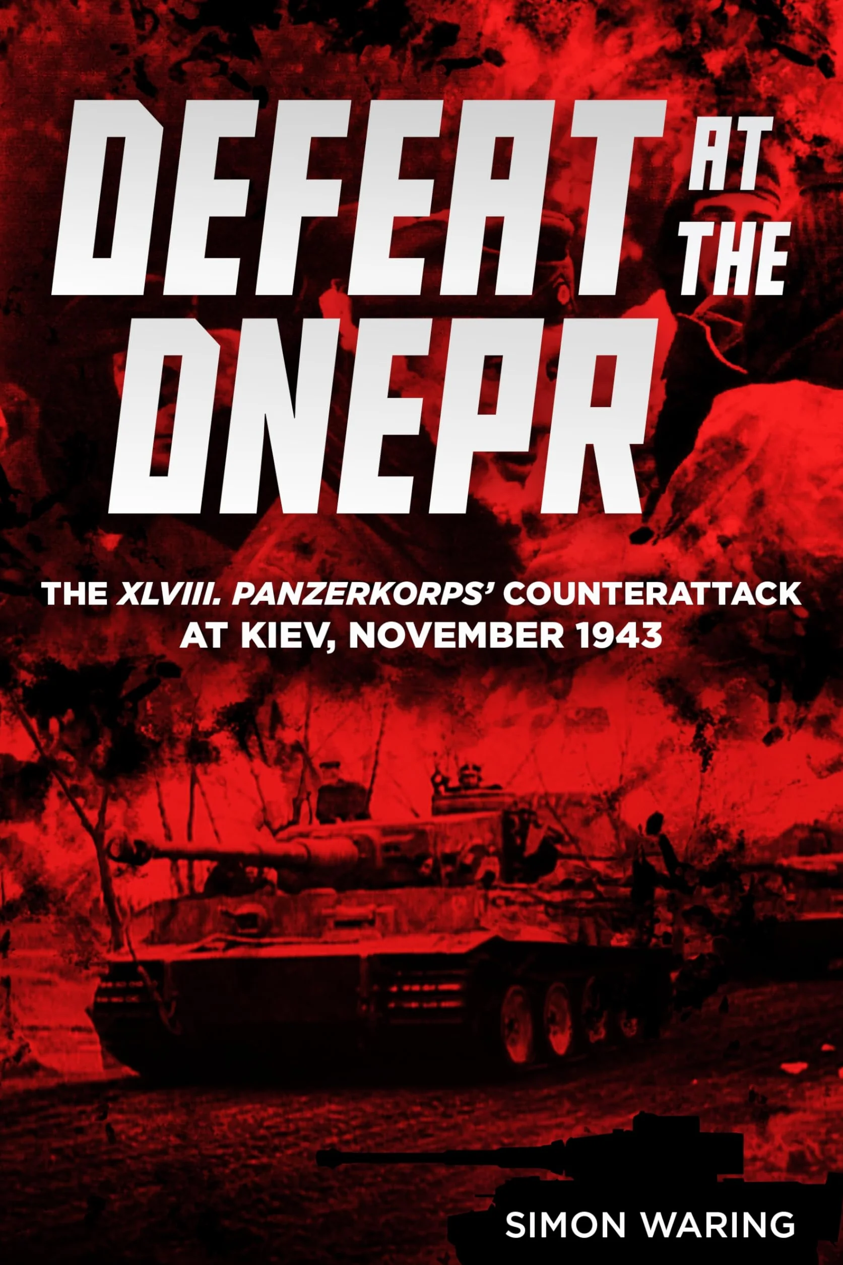 Defeat at the Dnepr - the Xlviii Panzerkorps Counterattack at Kiev, November 1943: The Xlviii. Panzerkorps’ Counterattack at Kiev, November 1943