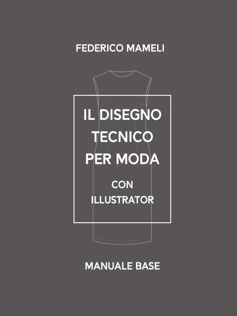 Il Disegno Tecnico per moda con Illustrator: Manuale Base