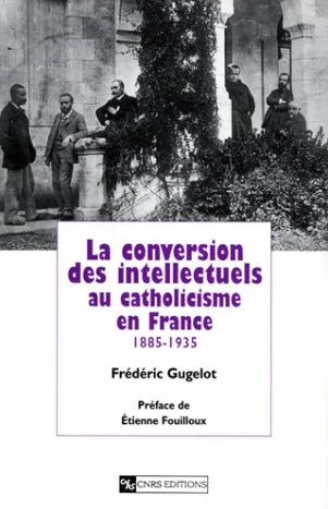 La conversion des intellectuels au catholicisme en France, 1885-1935
