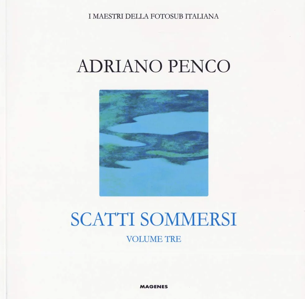 Scatti sommersi. I maestri della fotosub italiana. Ediz. a colori. Adriano Penco (Vol.)