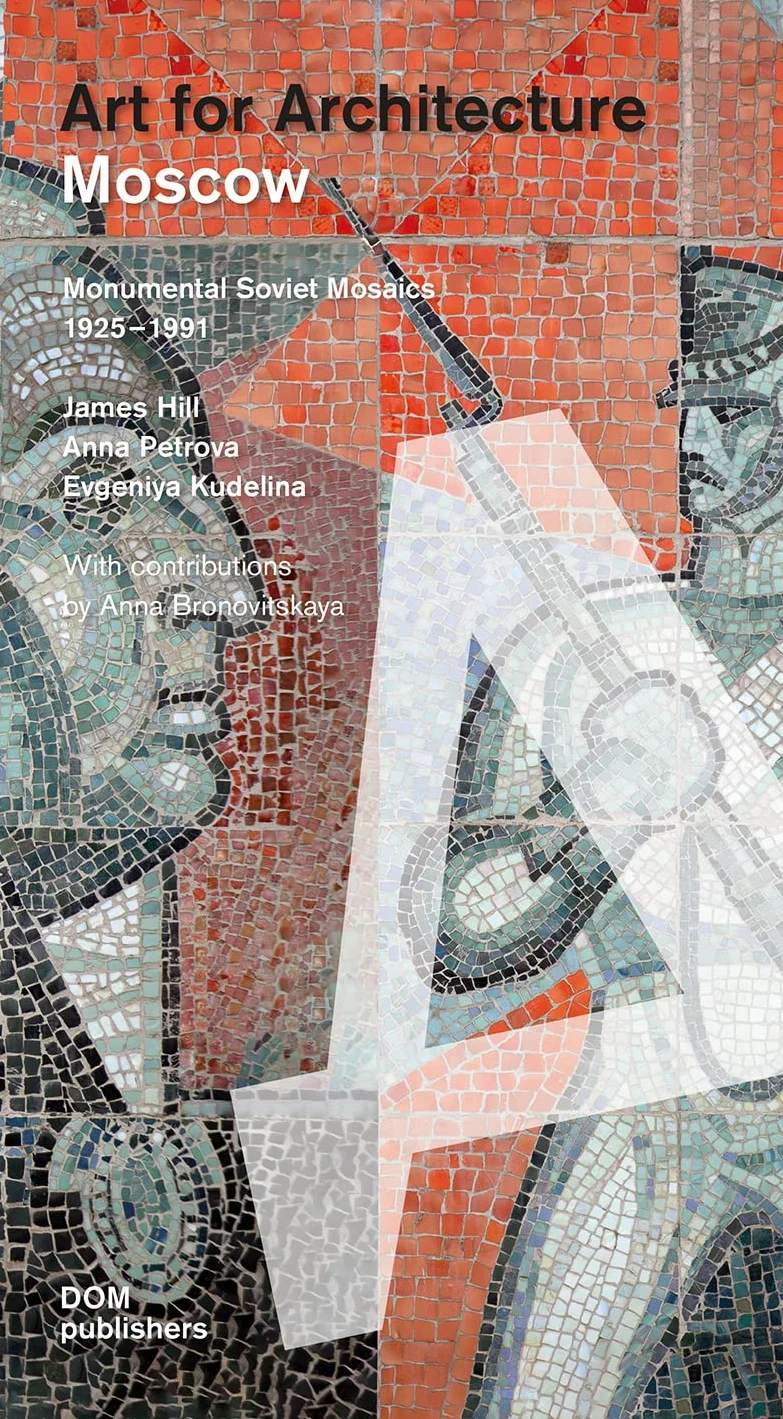 Moscow. Art for architecture. Monumental soviet mosaics (1925-1991). Ediz. illustrata: Soviet Mosaics from 1935 to 1990