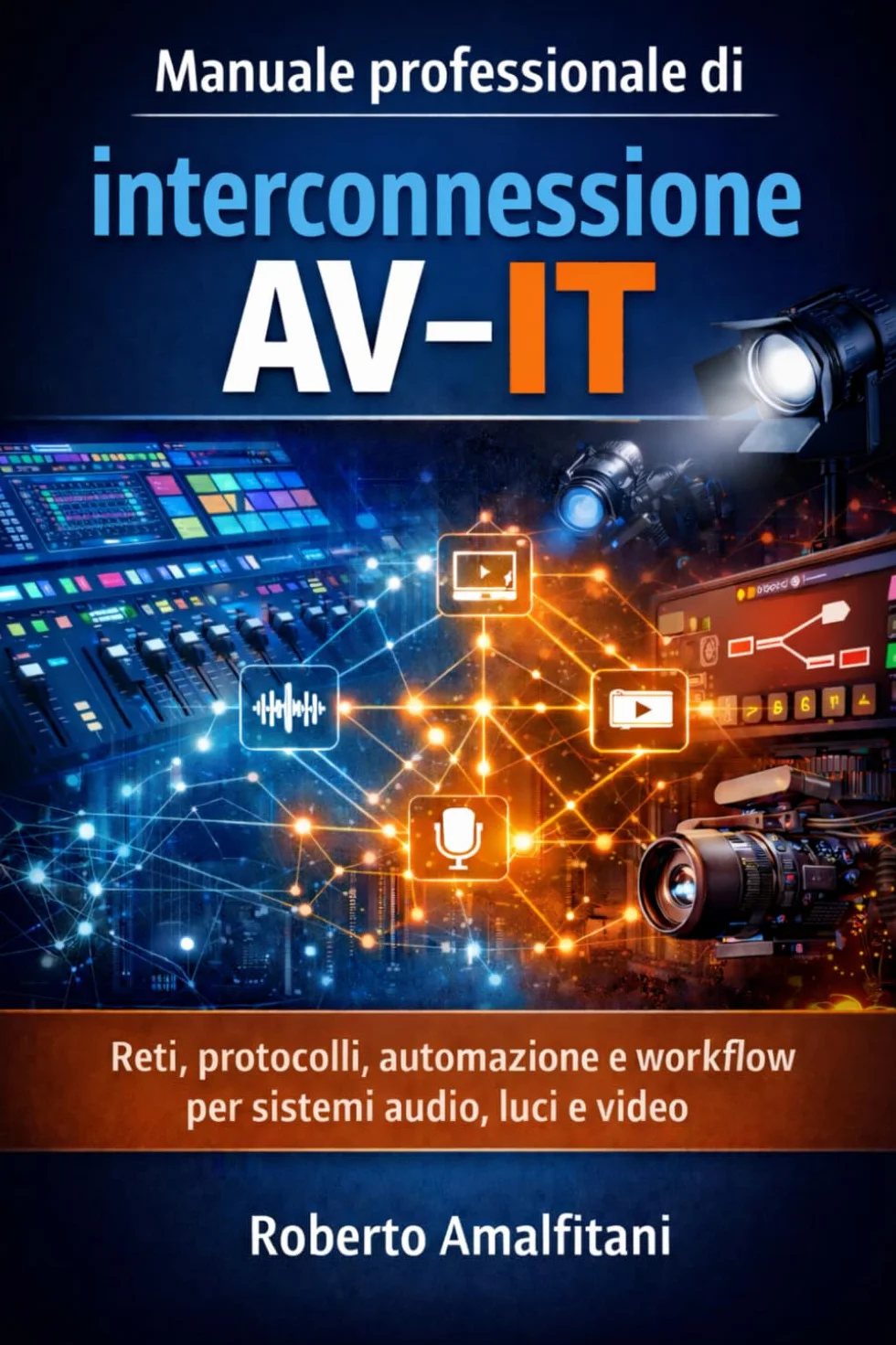 Manuale professionale di interconnessione AV-IT: Reti, protocolli, automazione e workflow per sistemi audio, luci e video