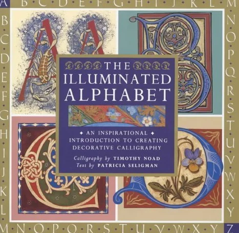 The Illuminated Alphabet: An Inspirational Introduction to Creating Decorative Calligraphy