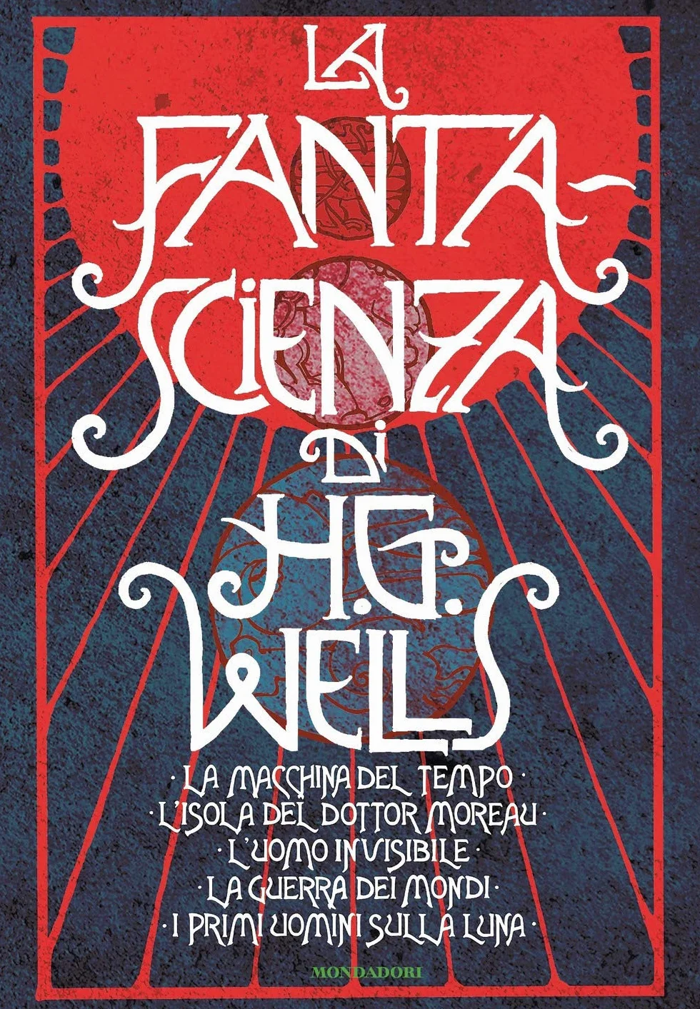 La fanta-scienza di H. G. Wells: La macchina del tempo-L'isola del dottor Moreau-L'uomo invisibile-La guerra dei mondi-I primi uomini sulla luna