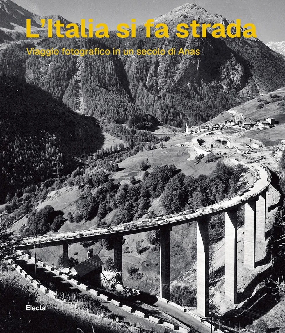 L'Italia si fa strada. Viaggio fotografico in un secolo di Anas