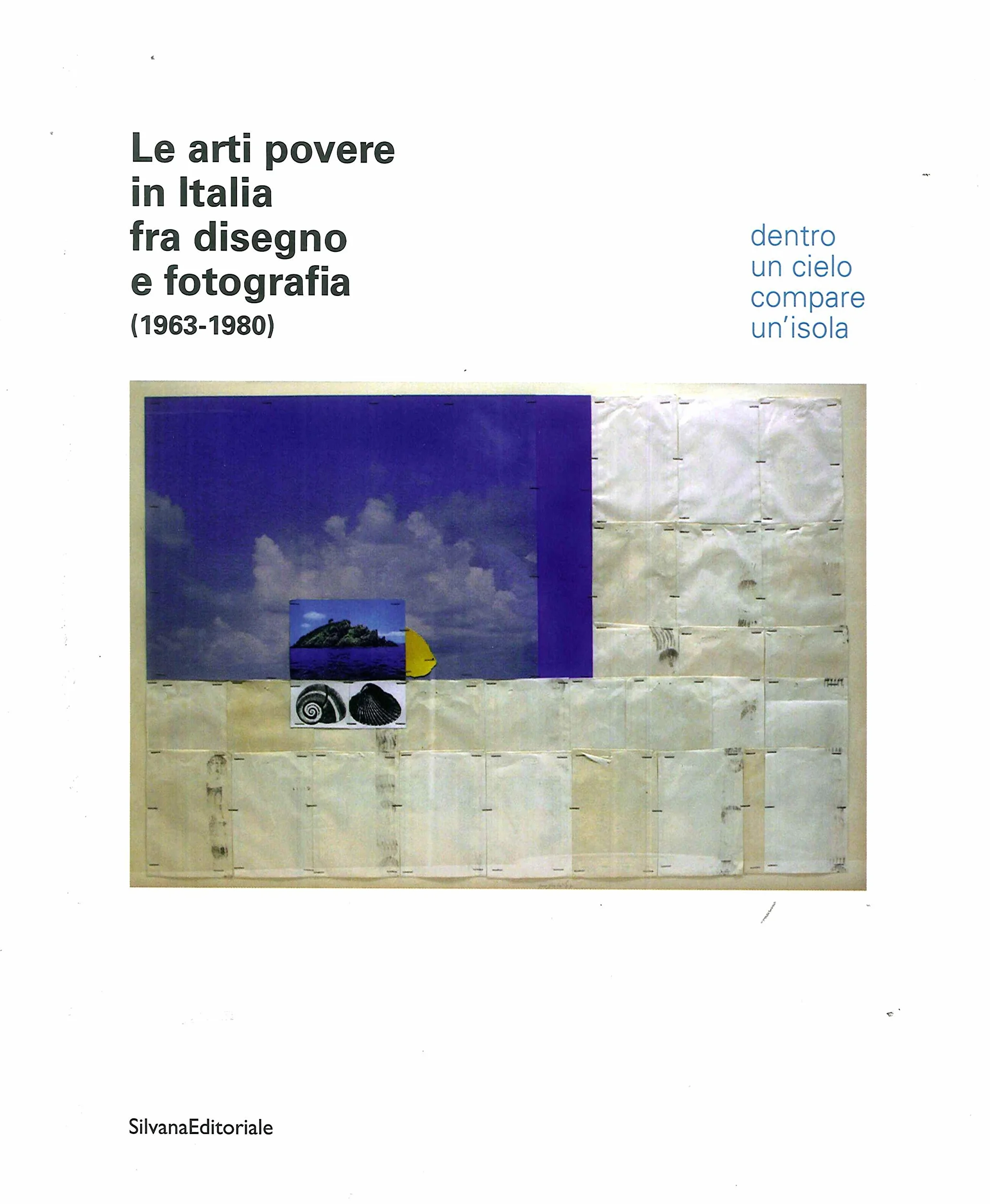 Le arti povere in Italia fra disegno e fotografia (1963-1980). Dentro un cielo compare un'isola. Catalogo della mostra (Jesi, 20 luglio-4 novembre 2018). Ediz. italiana e inglese