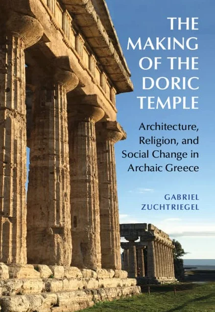 The Making of the Doric Temple: Architecture, Religion, and Social Change in Archaic Greece