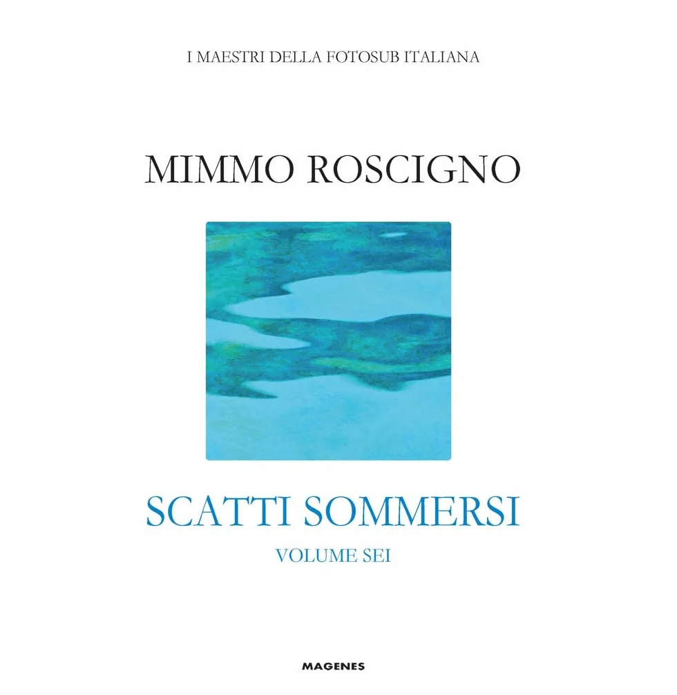 Scatti sommersi. I maestri della fotosub italiana. Roscigno Mimmo (Vol. 6)