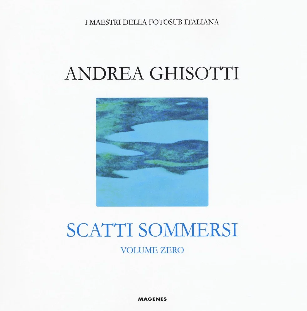Scatti sommersi. I maestri della fotosub italiana. Ediz. a colori. Andrea Ghisotti (Vol. 0)