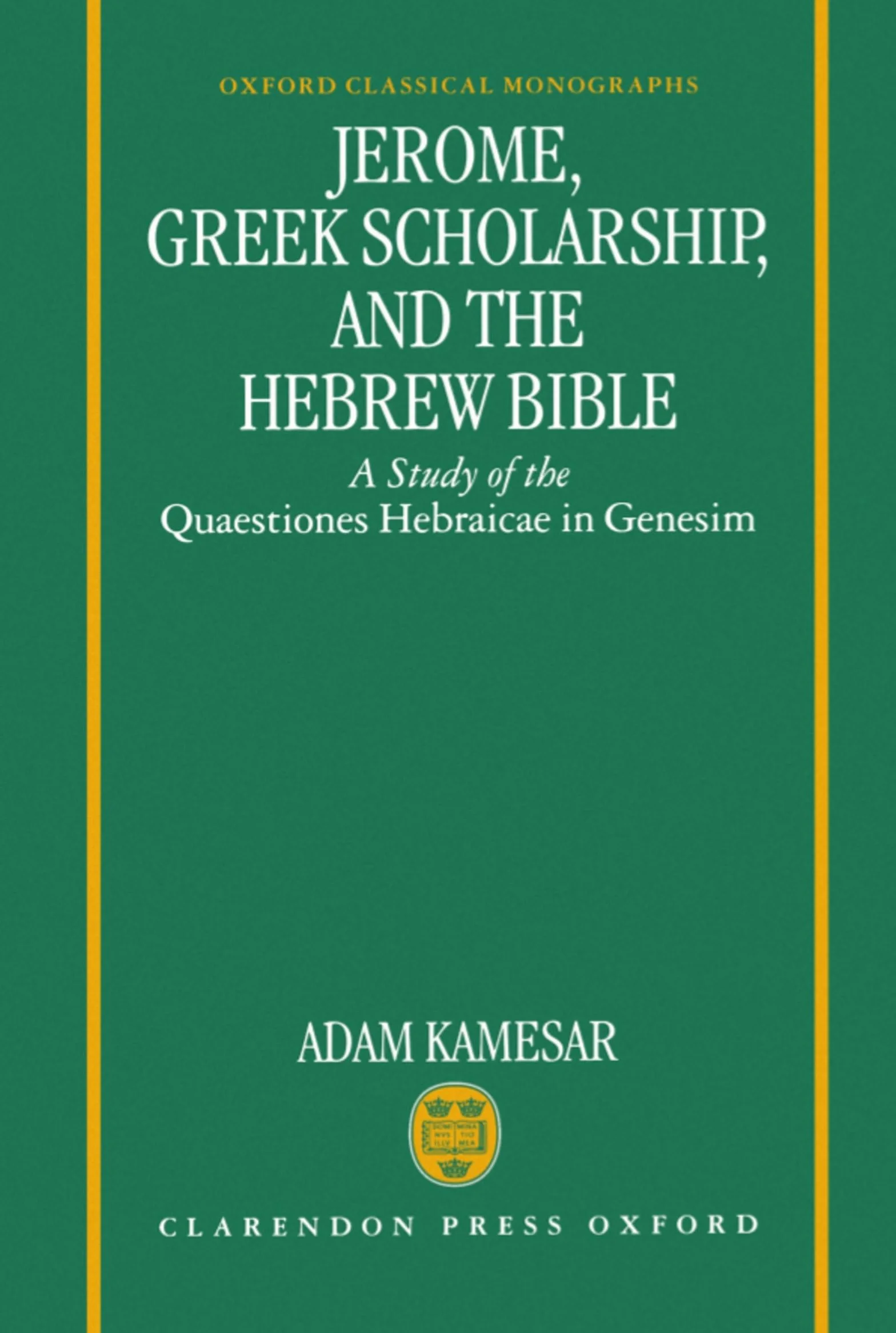 Jerome, Greek Scholarship, and the Hebrew Bible: A Study of the ^IQuaestiones Hebraicae in Genesim^R