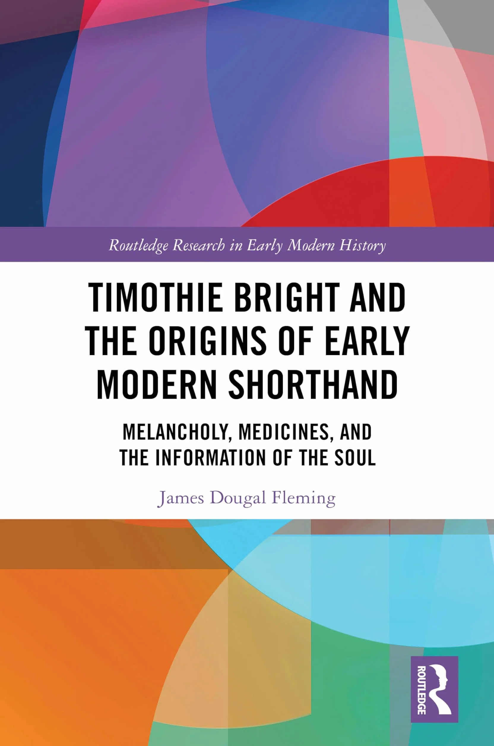 Timothie Bright and the Origins of Early Modern Shorthand: Melancholy, Medicines, and the Information of the Soul