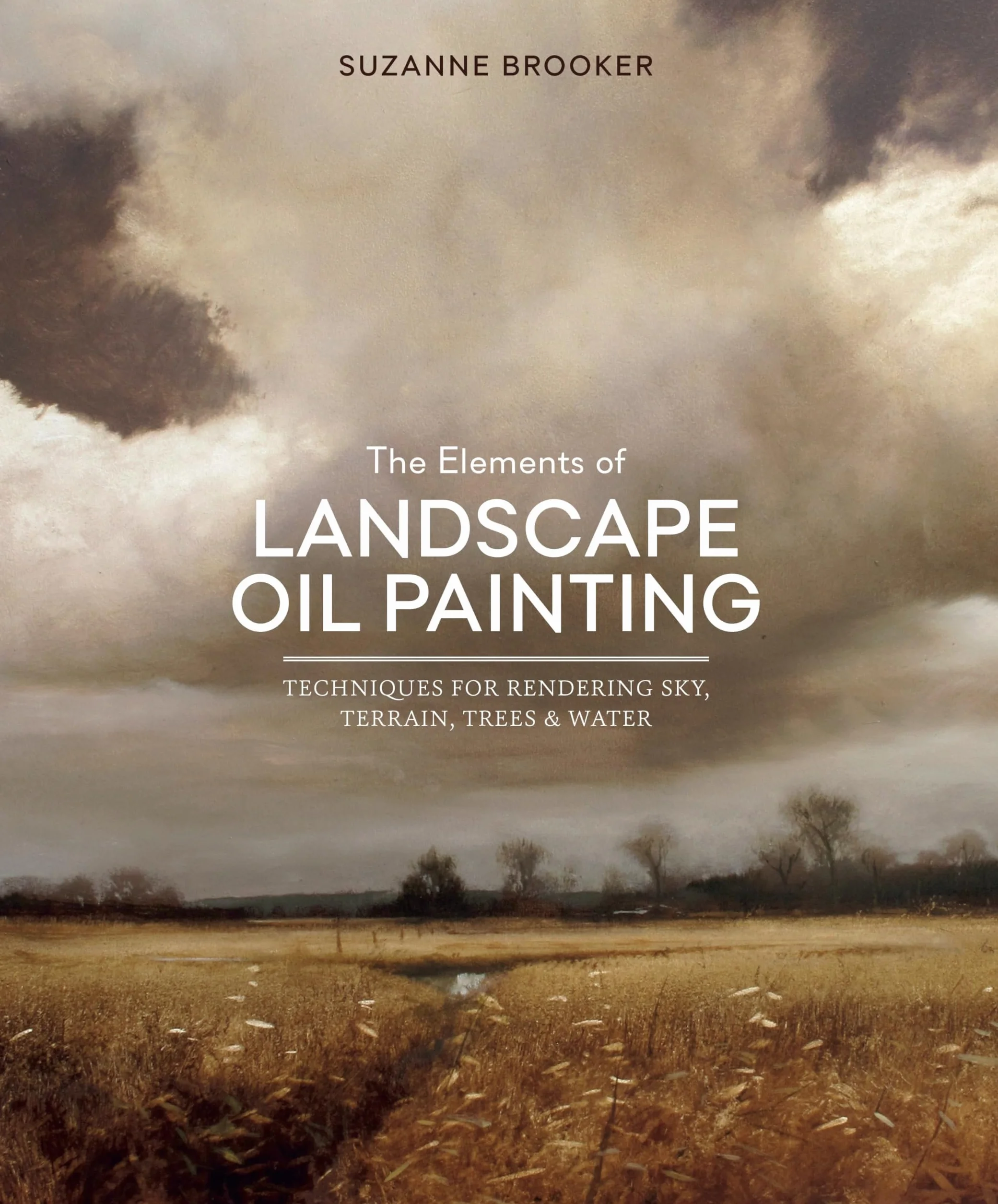 Elements of Landscape Oil Painting, The: Techniques for Rendering Sky, Terrain, Trees, and Water