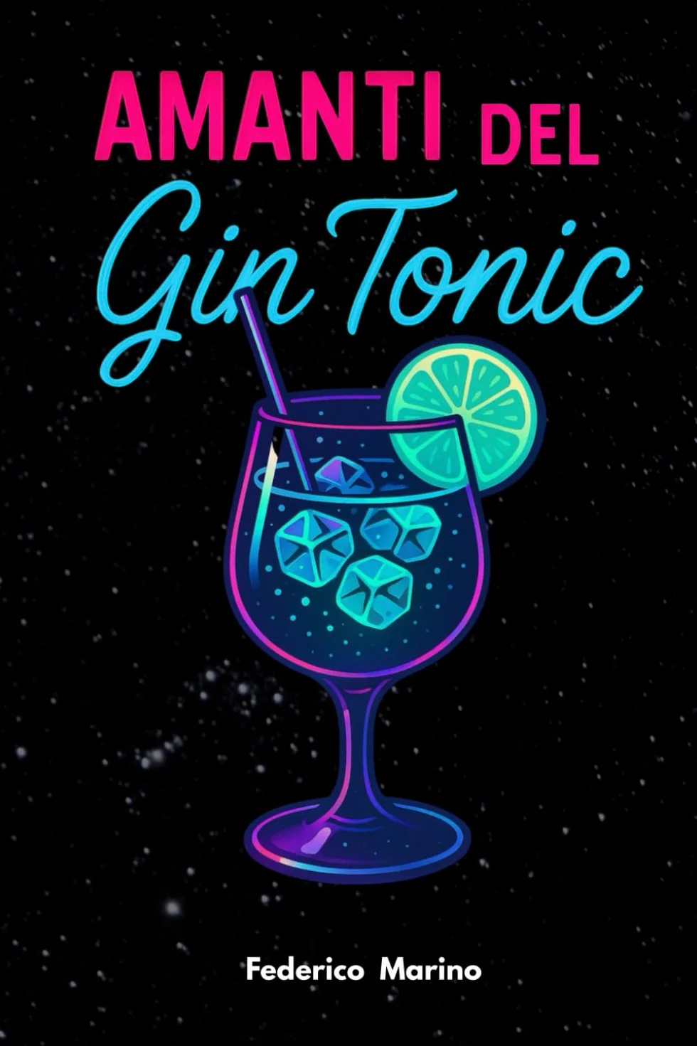 Amanti del Gin Tonic: La Storia, il Giro del Mondo, le Serate a Tema, le Ricette Innovative e la Magia del Mix Perfetto!: 1