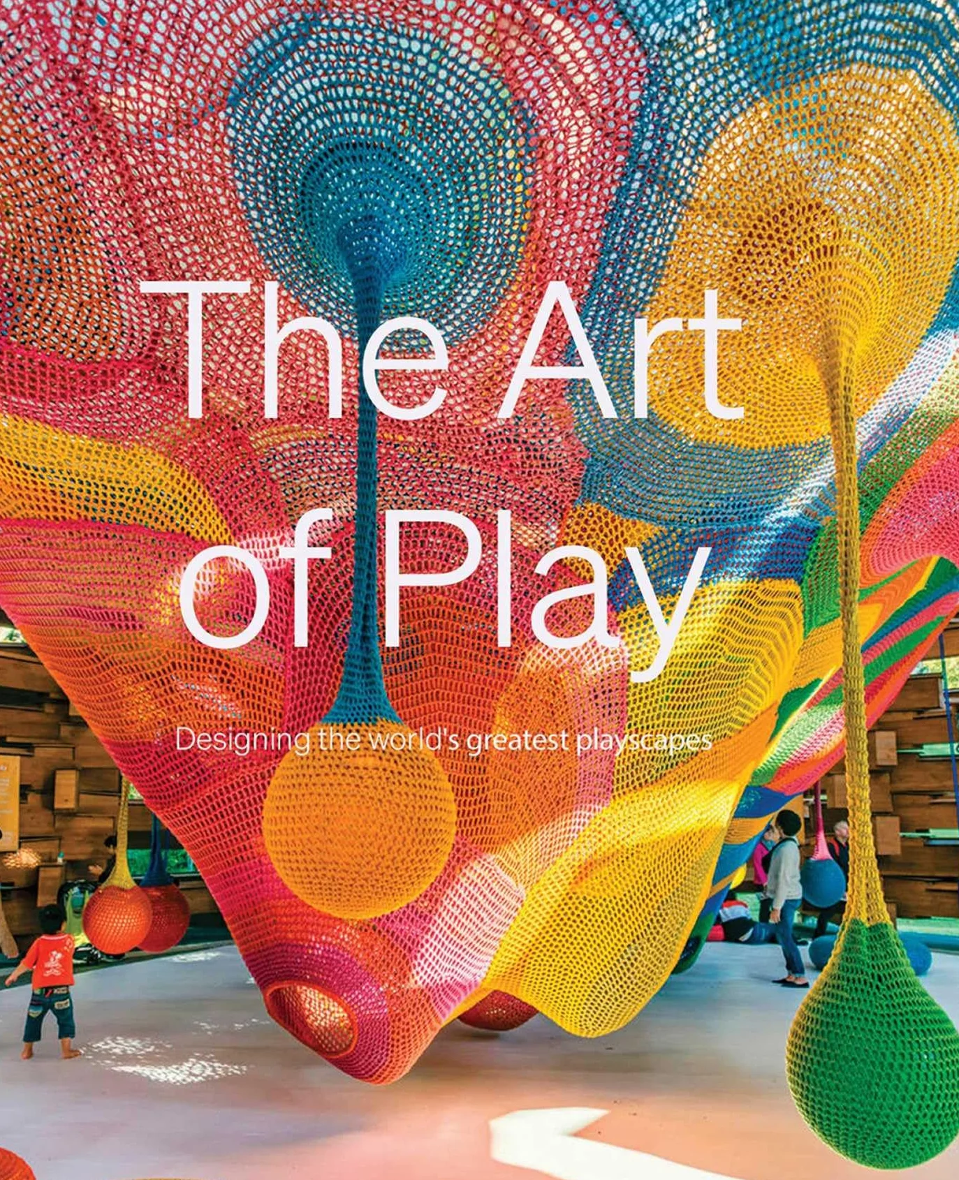 The Art of Play: The Design of the World's Greatest Playscapes