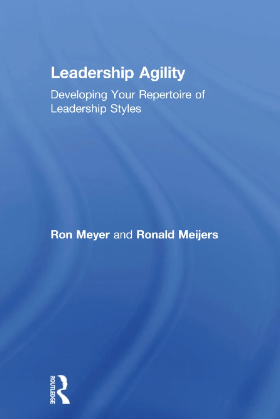 Leadership Agility: Developing Your Repertoire of Leadership Styles