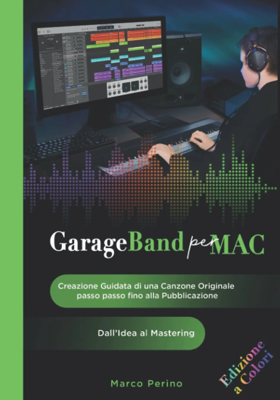 GarageBand per Mac - Dall'Idea al Mastering: Creazione Guidata di una Canzone Originale passo passo fino alla Pubblicazione