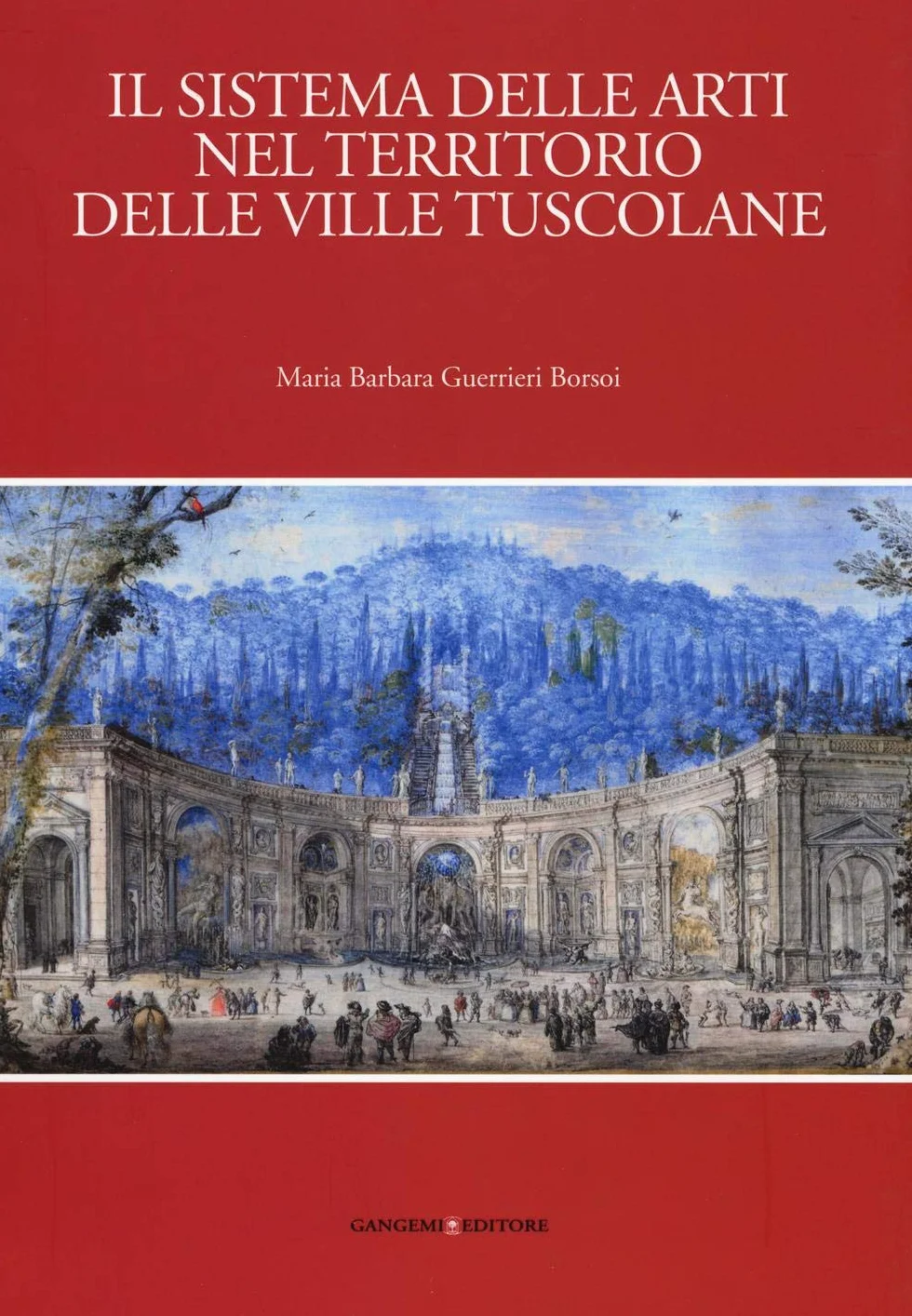 Il sistema delle arti nel territorio delle ville Tuscolane. Ediz. illustrata