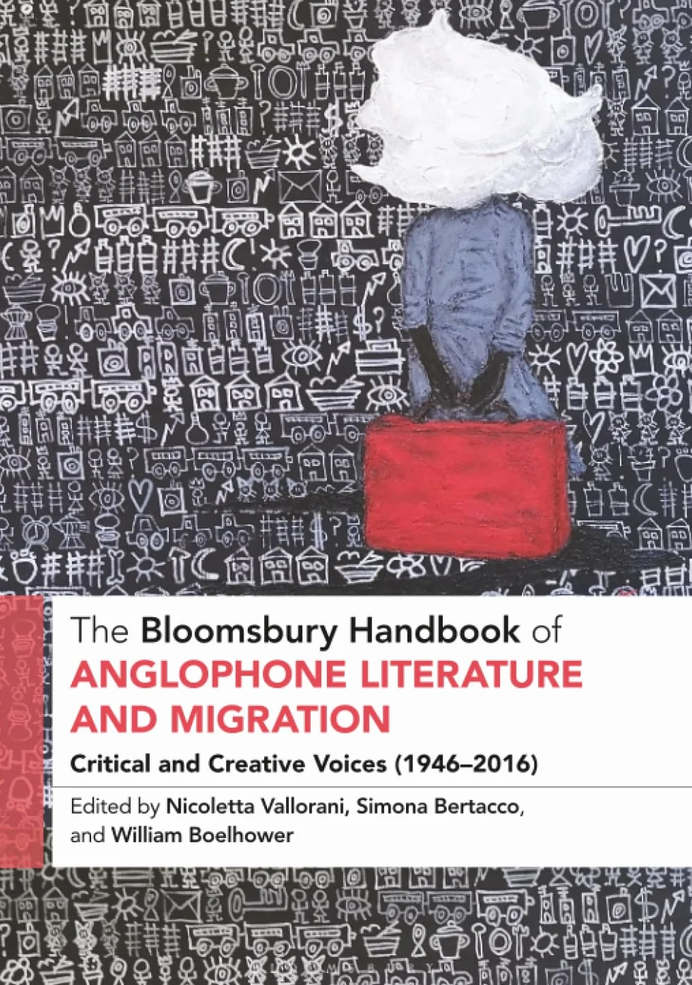Bloomsbury Handbook of Anglophone Literature and Migration, The: Critical and Creative Voices (1946-2016)