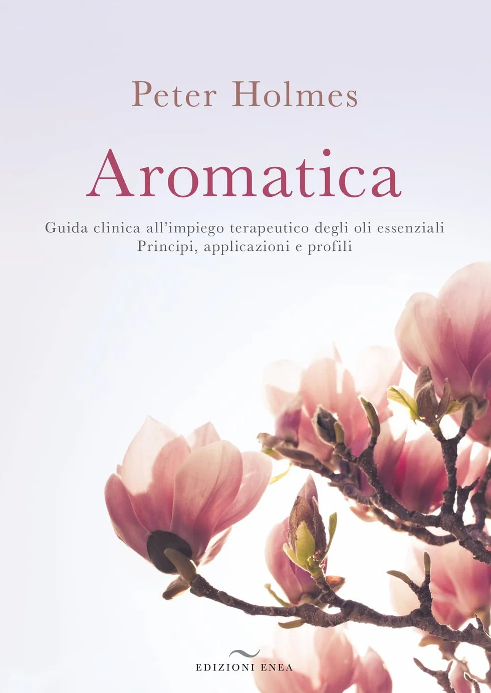 Aromatica. Guida clinica all’impiego terapeutico degli oli essenziali. Principi, applicazioni e profili