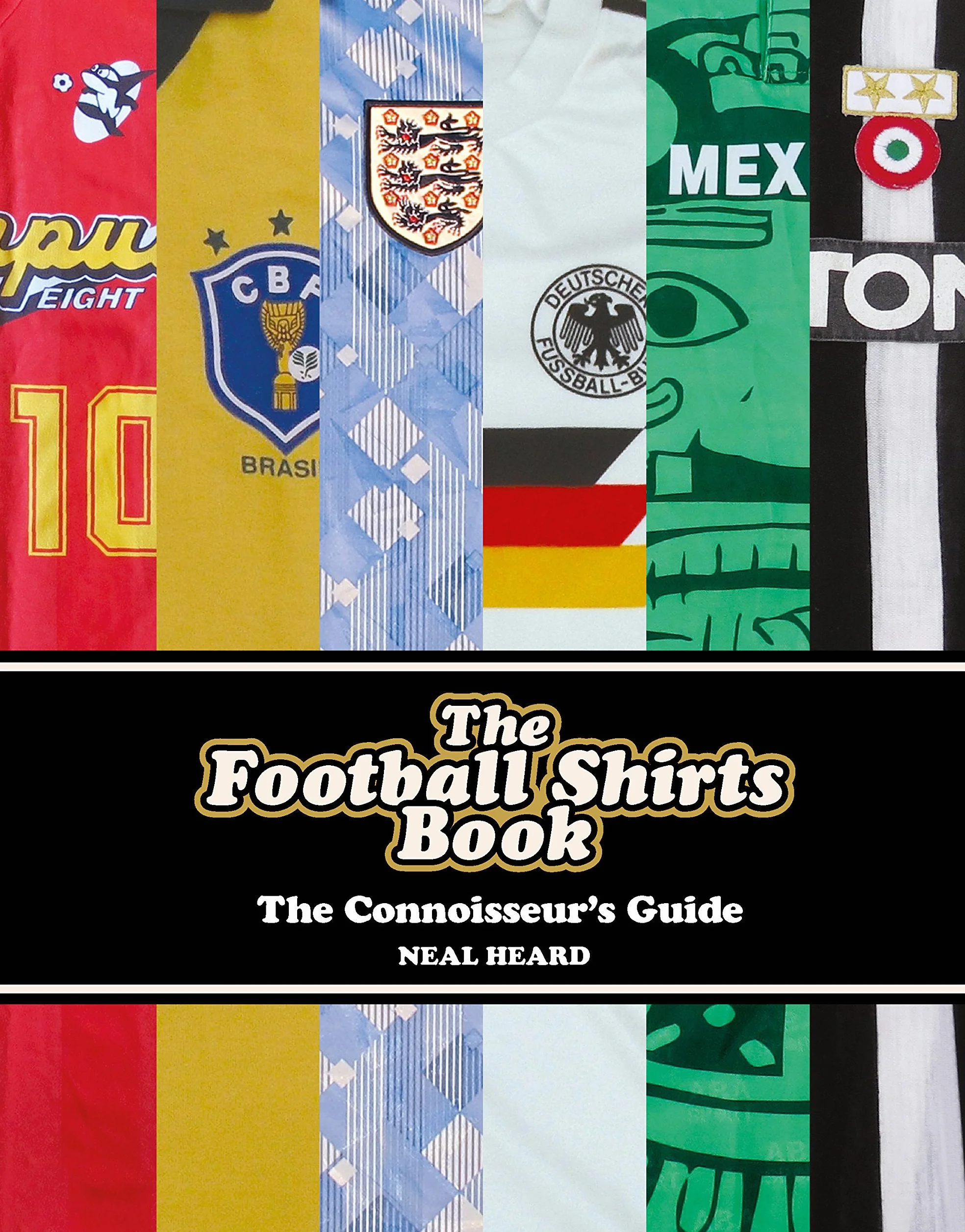 The Football Shirts Book: The Connoisseur's Guide