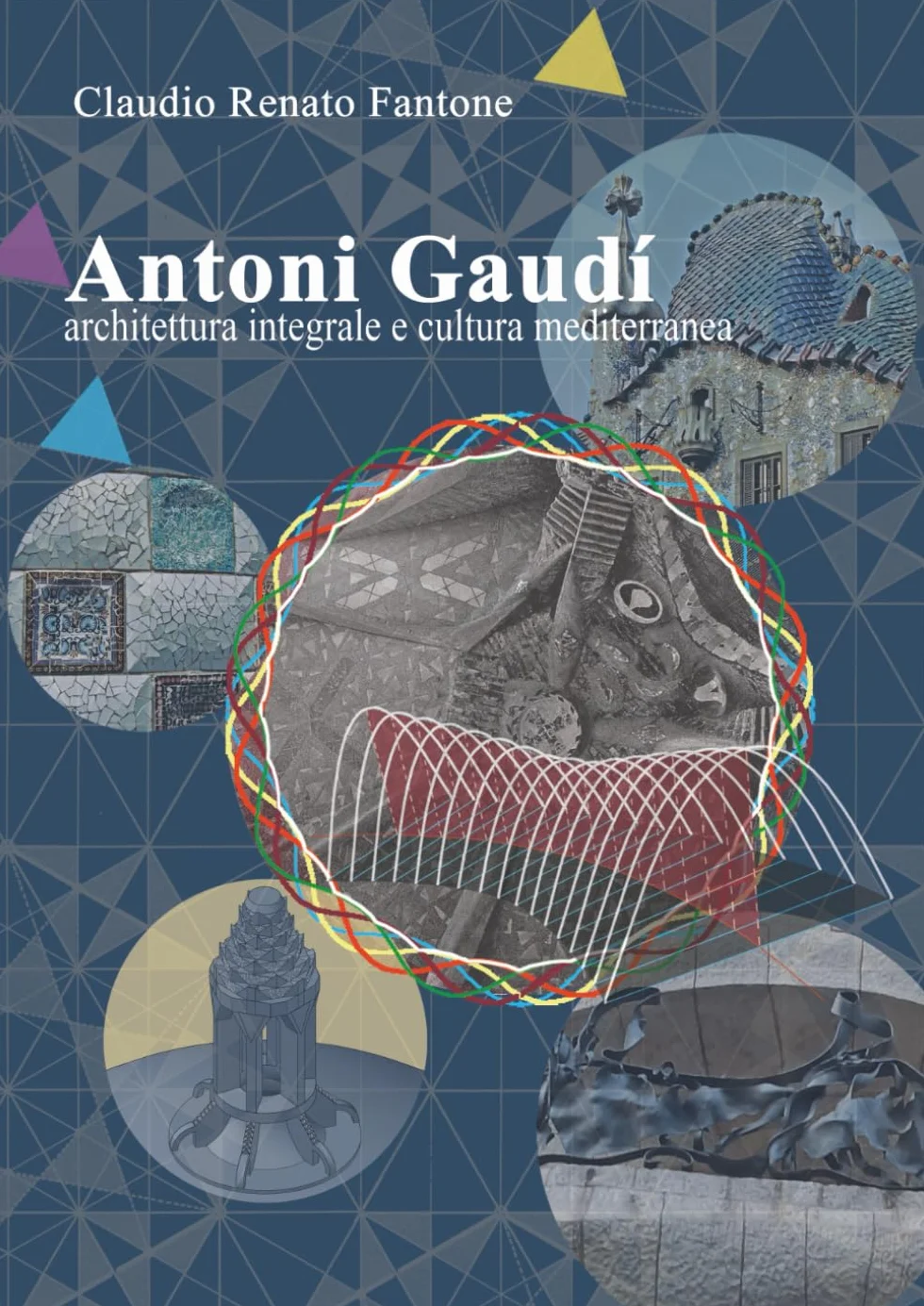 Antoni Gaudí. Architettura integrale e cultura mediterranea