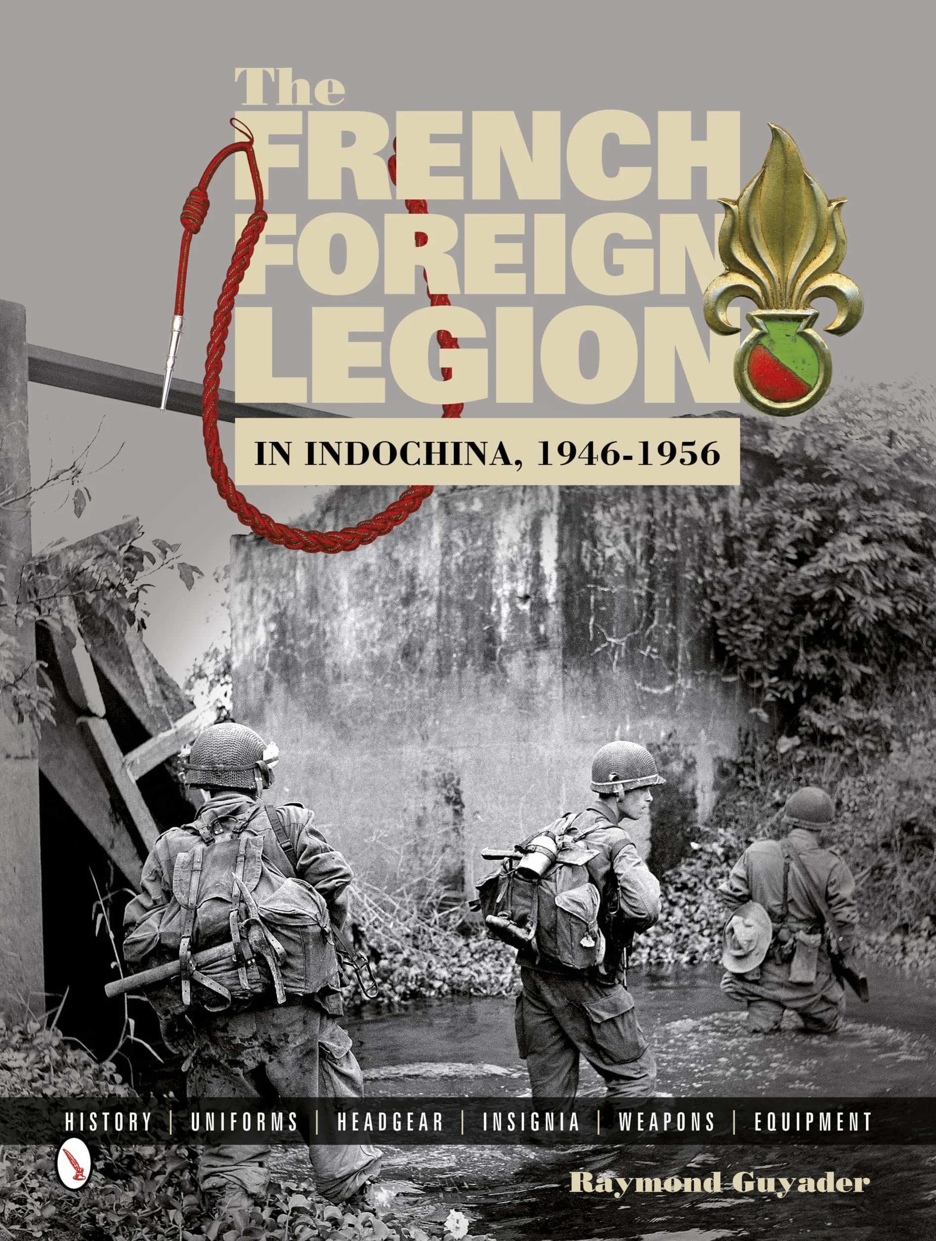The French Foreign Legion in Indochina, 1946-1956: History Uniforms Headgear Insignia Weapons Equipment