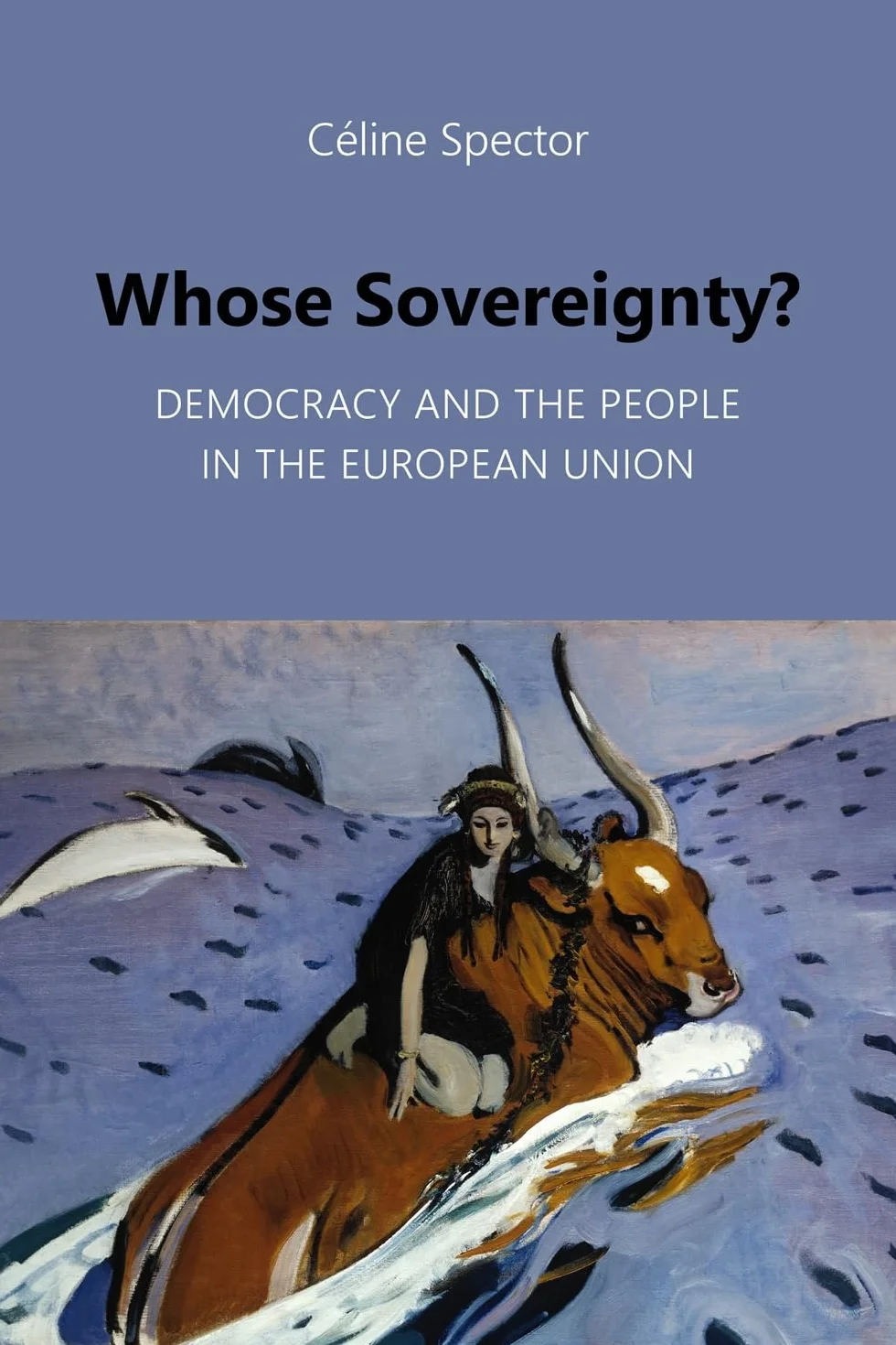 Whose Sovereignty?: Democracy and the People in the European Union (Understanding Europe: The Council for European Studies book series)