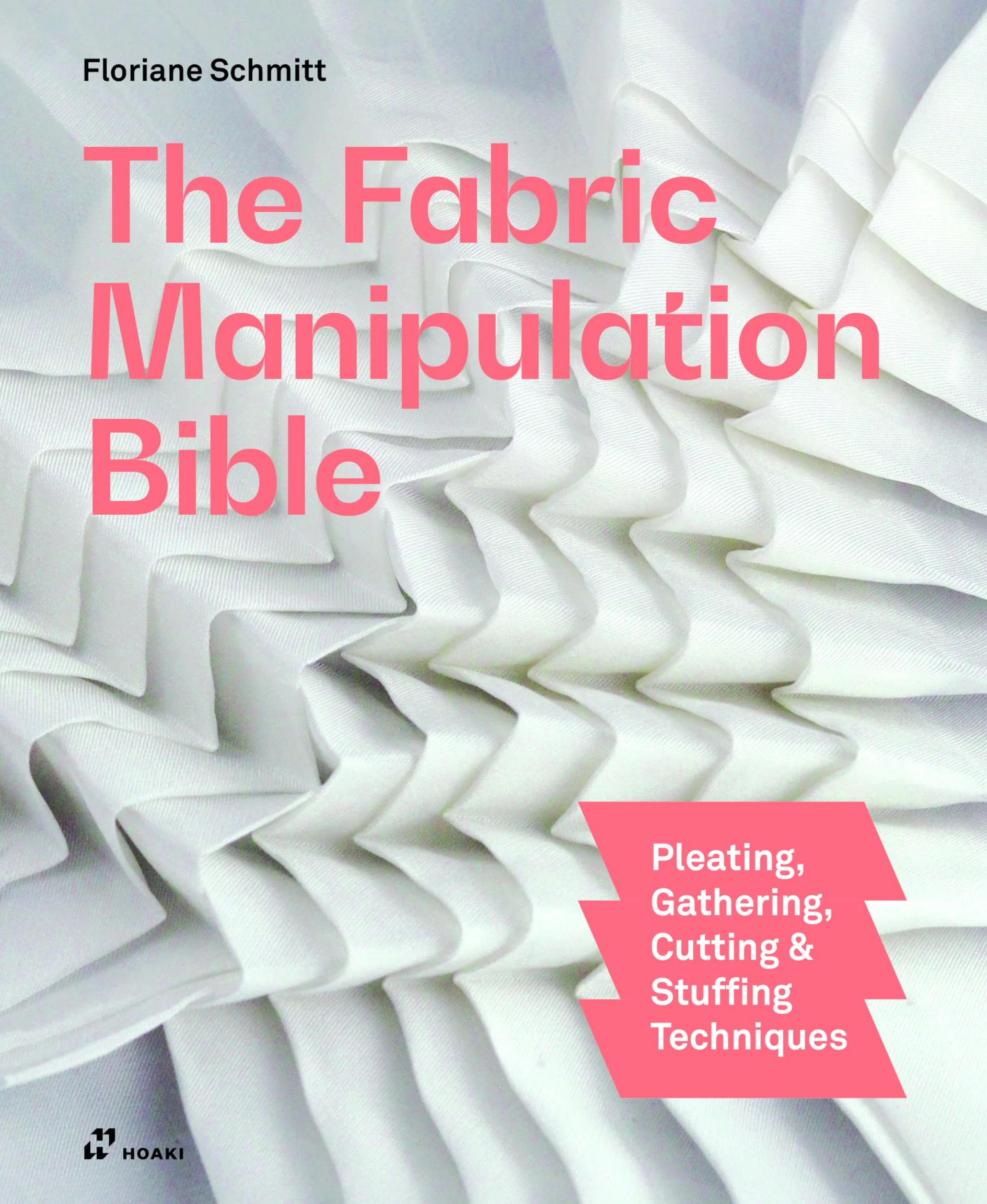 Fabric manipulation Bible: Pleating, Gathering, Cutting & Stuffing Techniques