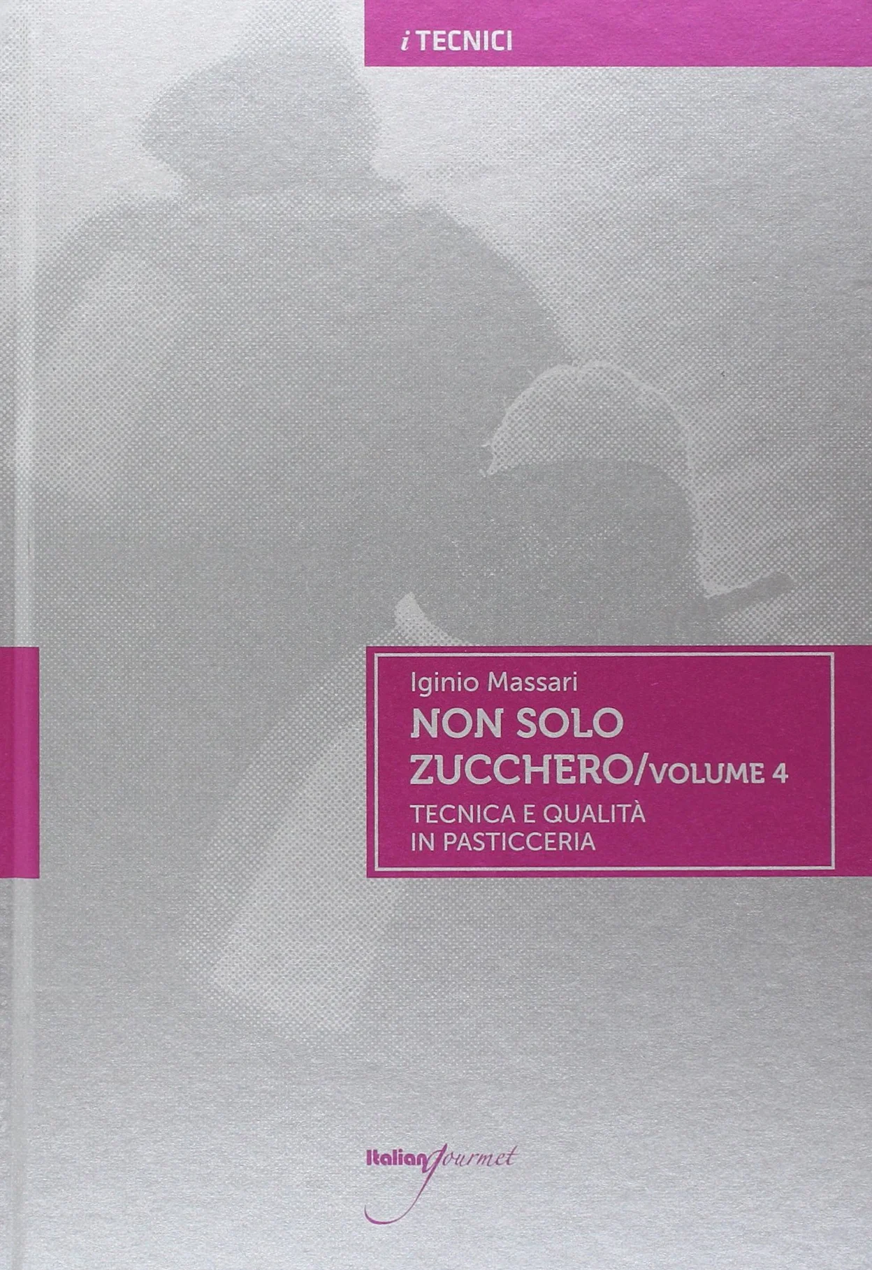 Non solo zucchero. Tecnica e qualità in pasticceria (Vol. 4)