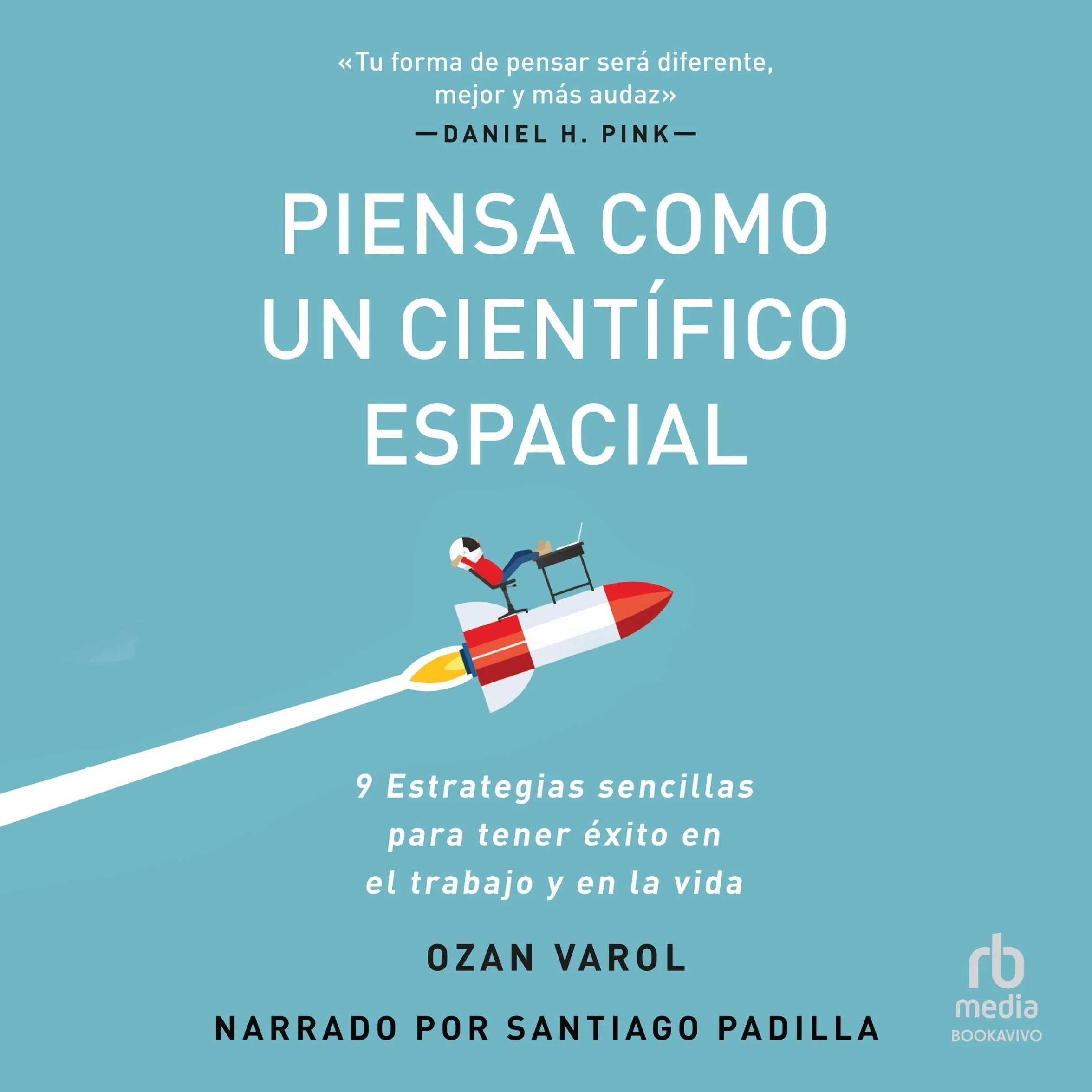 Piensa como un científico espacial: Estrategias simples para conseguir avances extraordinarios en el trabajo y en la vida