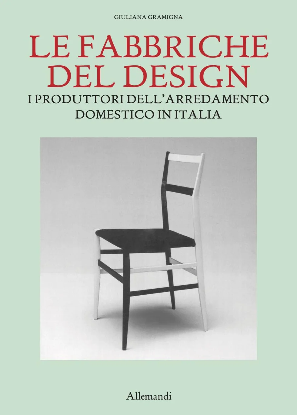 Le fabbriche del design. I produttori dell'arredamento domestico in Italia 1950-2000