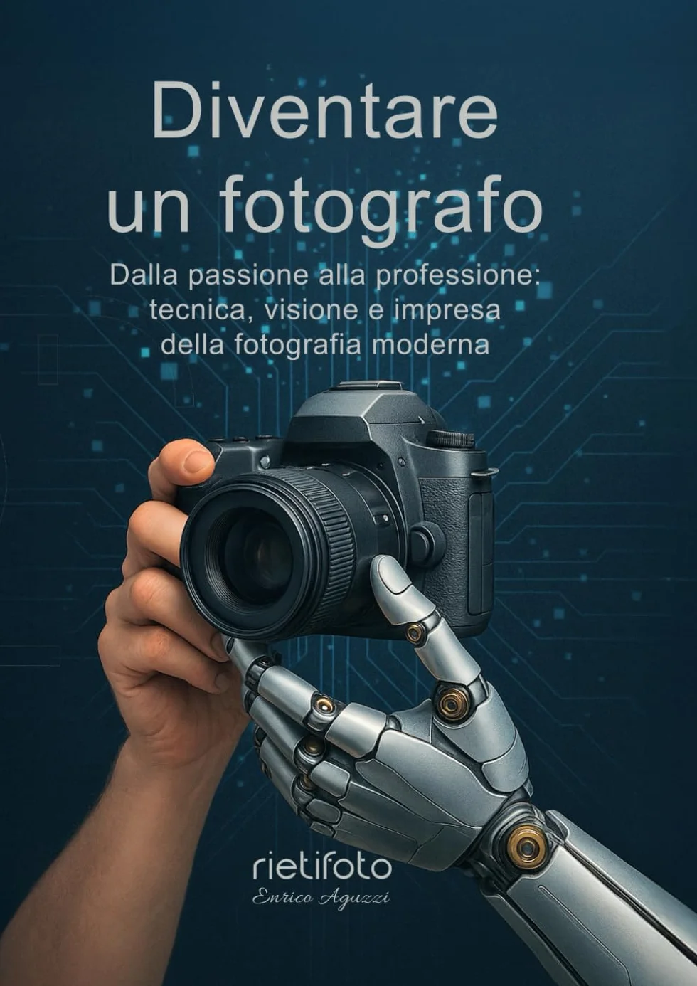 Diventare un fotografo: dalla passione alla professione: tecnica visione e impresa della fotografia moderna