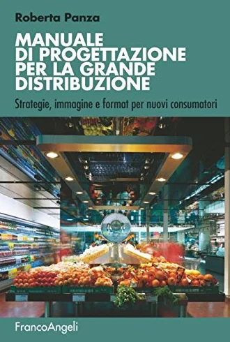 Manuale di progettazione per la grande distribuzione. Strategie, immagine e format per nuovi consumatori