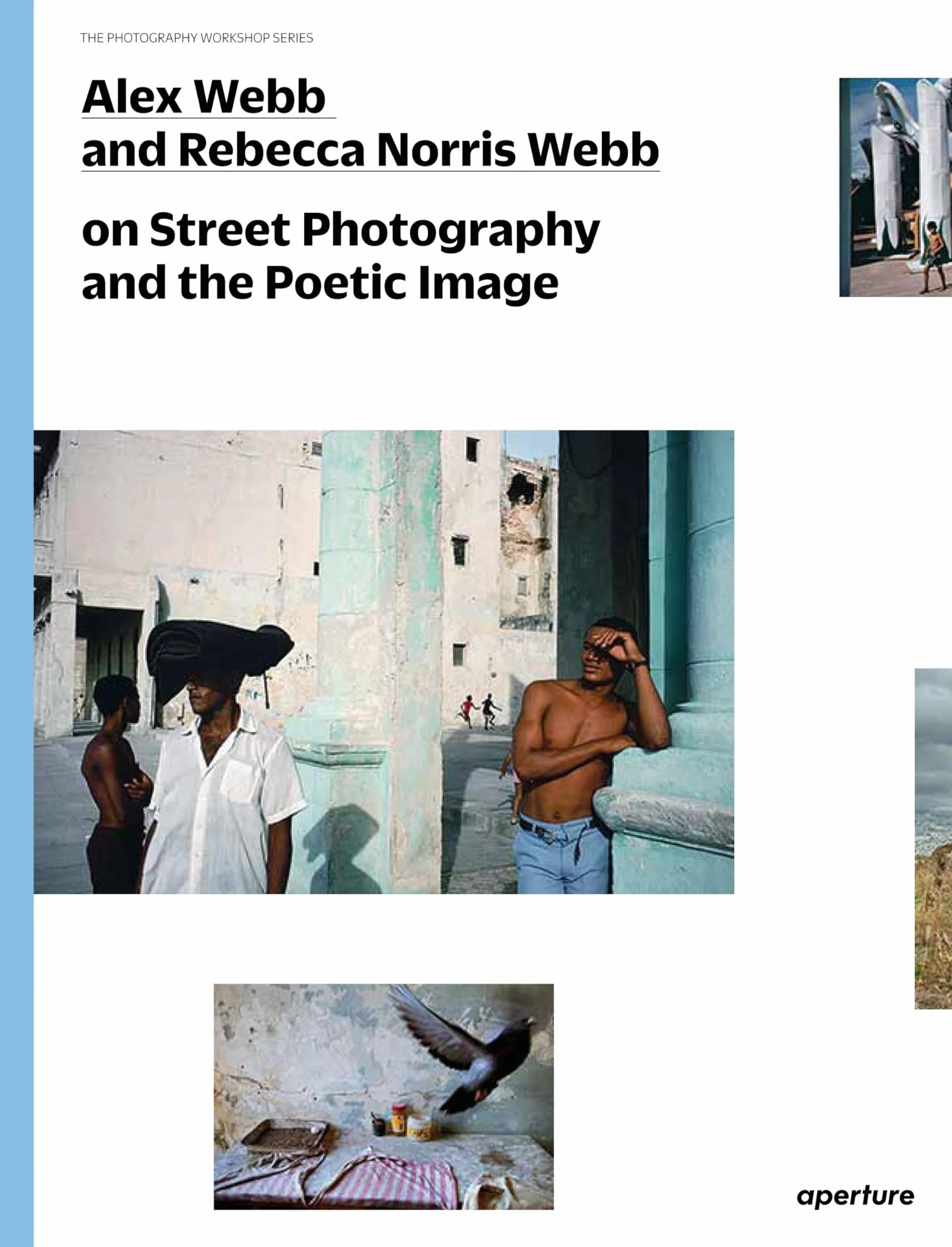 Alex Webb and Rebecca Norris Webb on Street Photography and the Poetic Image: on Street Photography and the Poetic Image (The Photography Workshop Series)