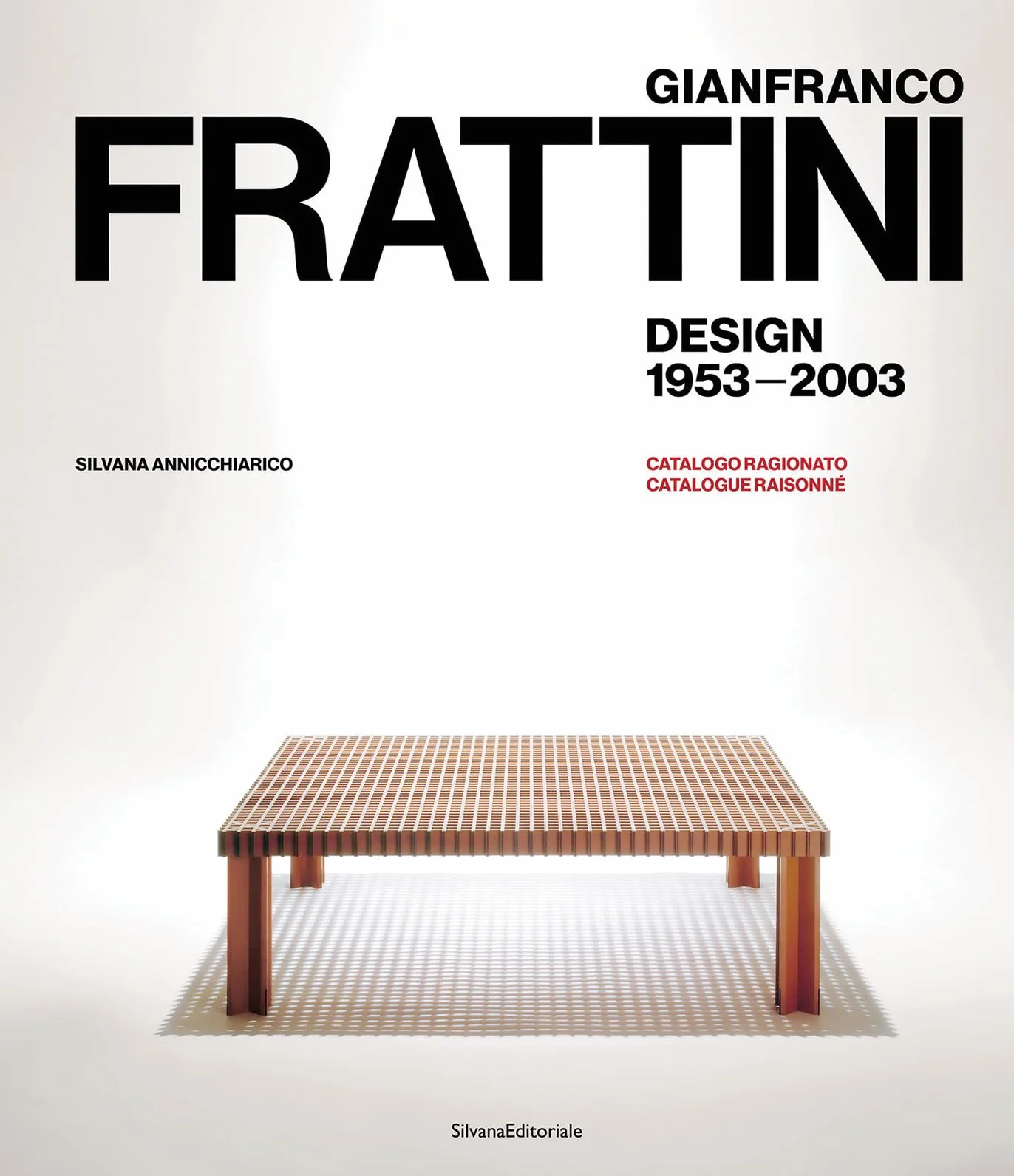 Gianfranco Frattini. Design 1953-2003. Catalogo ragionato. Ediz. italiana e inglese: Design 1953-2003 - Catalogue Raisonné