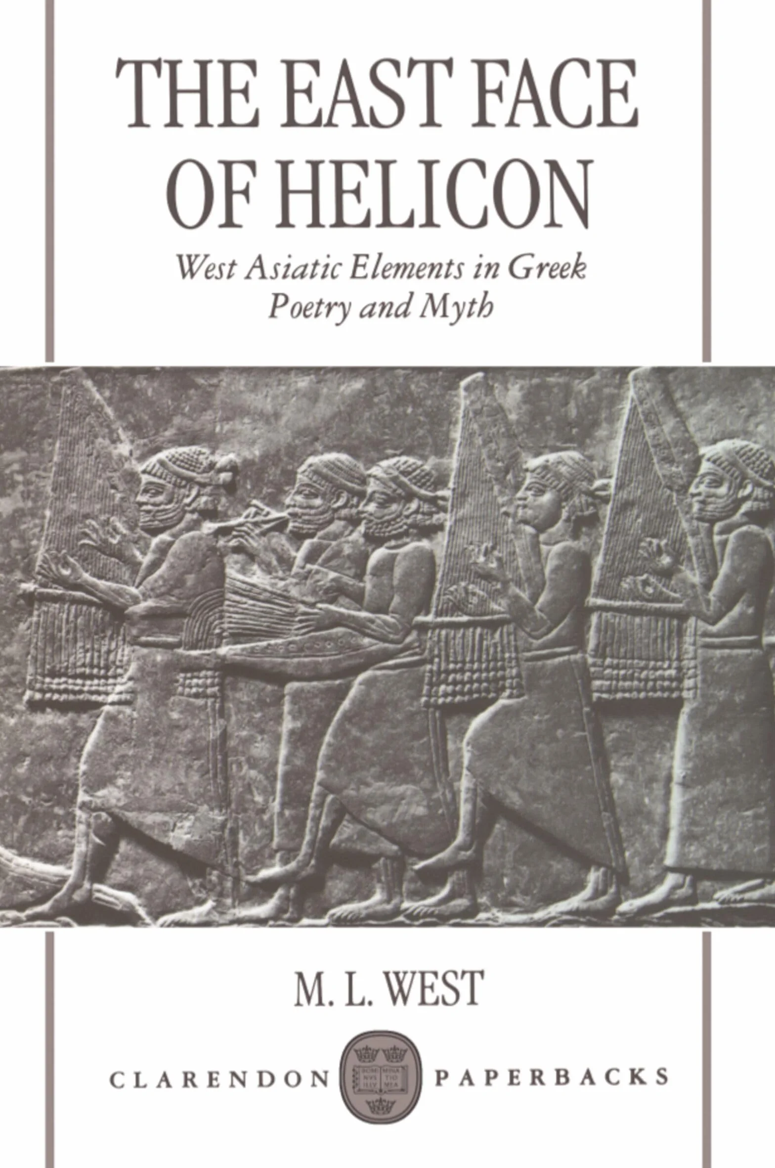 The East Face of Helicon: West Asiatic Elements in Greek Poetry and Myth