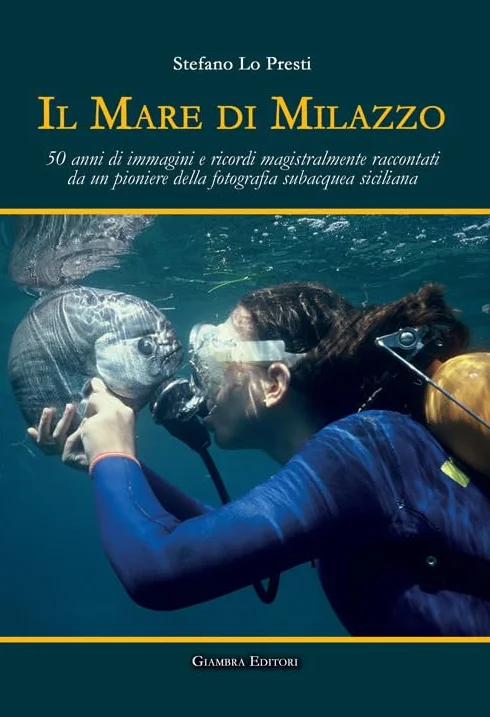 Il mare di Milazzo. 50 anni di immagini e ricordi magistralmente raccontati da un pioniere della fotografia subacquea siciliana. Ediz. illustrata