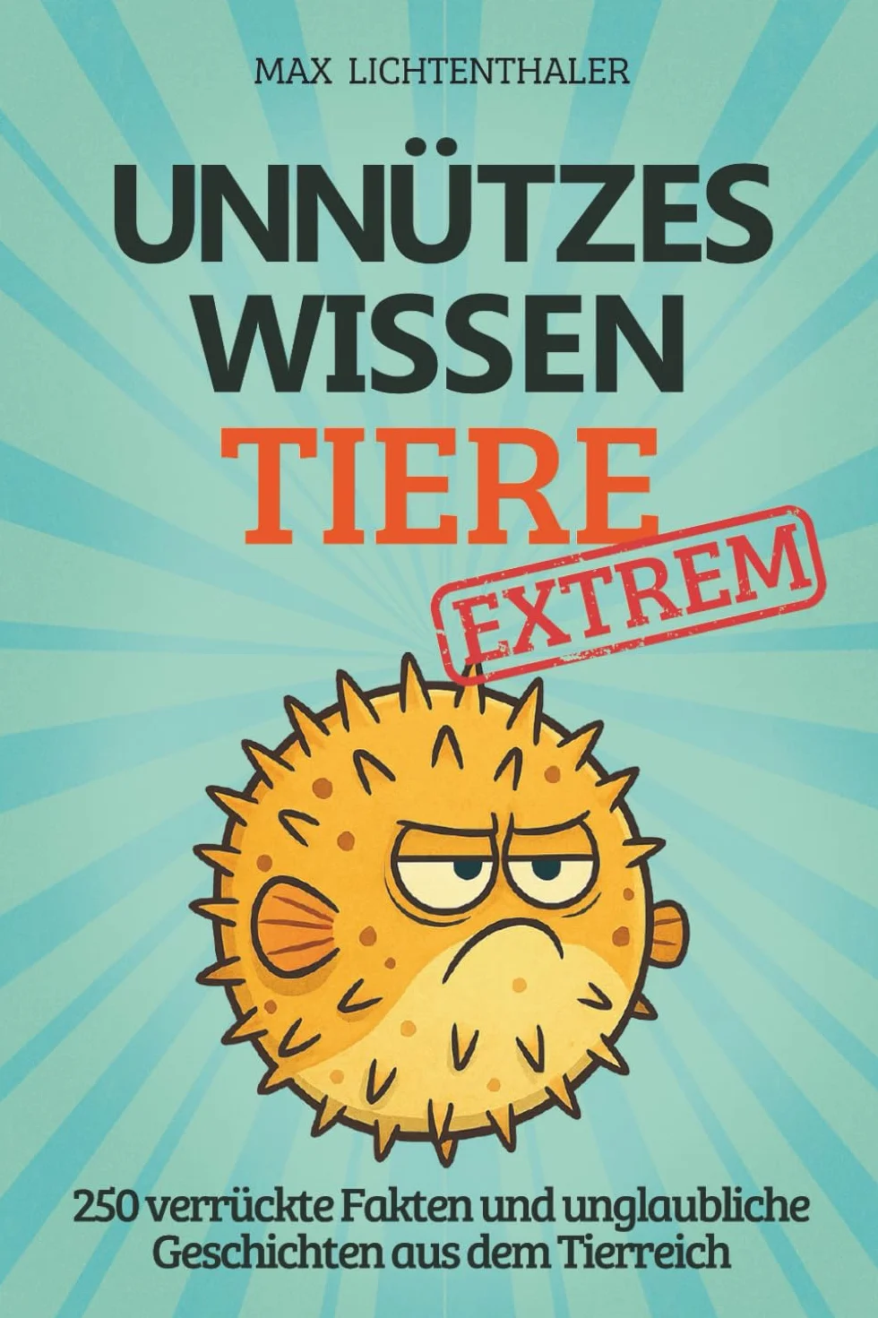 Unnützes Wissen Tiere EXTREM: 250 verrückte Fakten und unglaubliche Geschichten aus dem Tierreich | Das perfekte Geschenk für Teenager, wissbegierige Klugscheißer und Tierfreunde