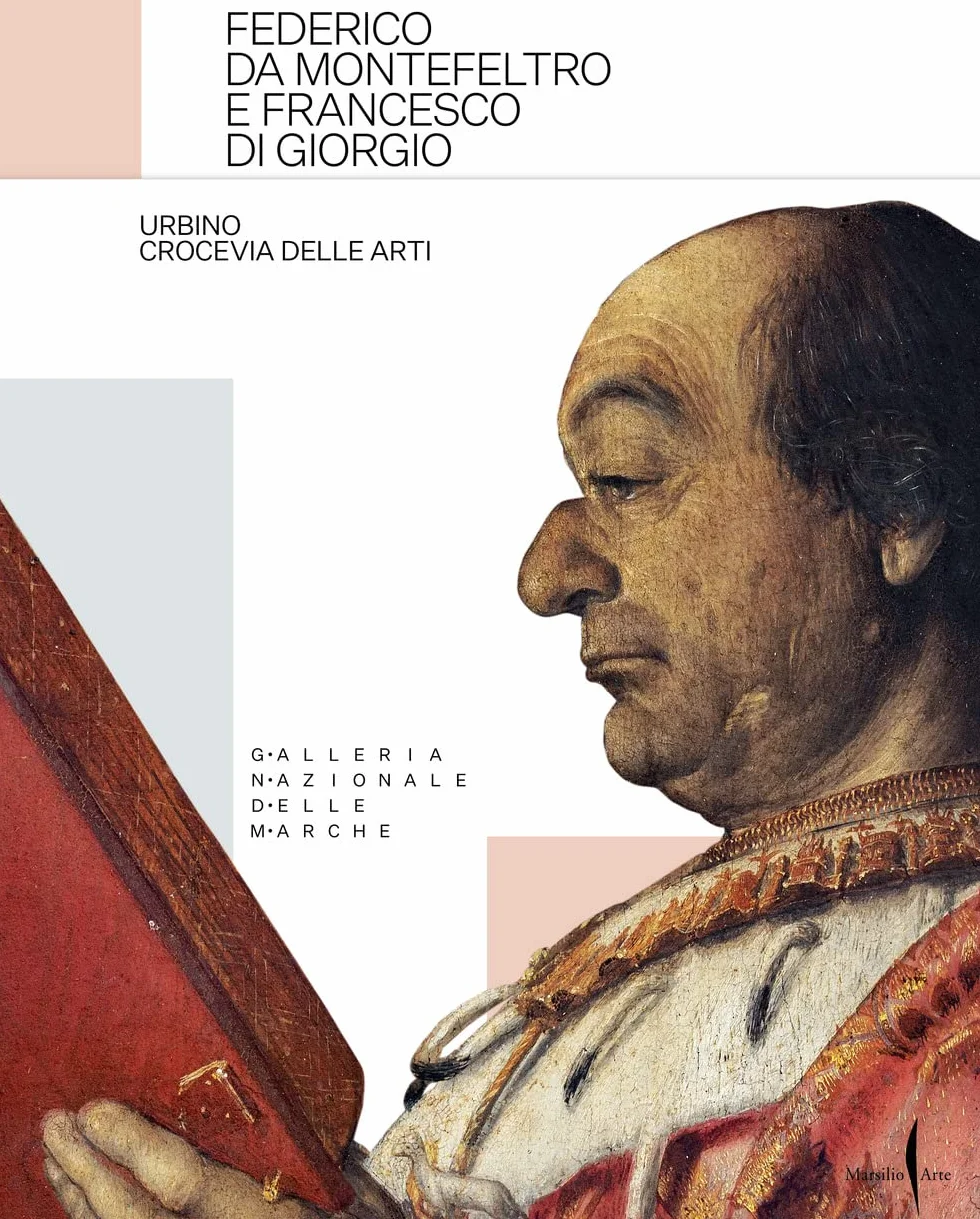 Federico da Montefeltro e Francesco di Giorgio. Urbino crocevia delle arti. Ediz. a colori