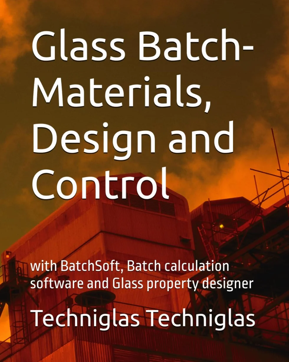 Glass Batch-Materials, Design and Control: with BatchSoft, Batch calculation software and Glass property designer
