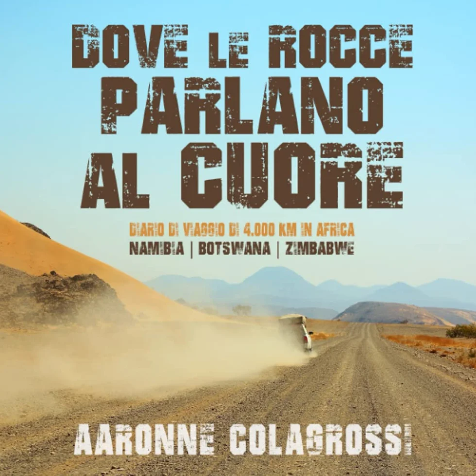Dove le rocce parlano al cuore: Diario di viaggio di 4000 chilometri in Africa. Namibia - Botswana - Zimbabwe