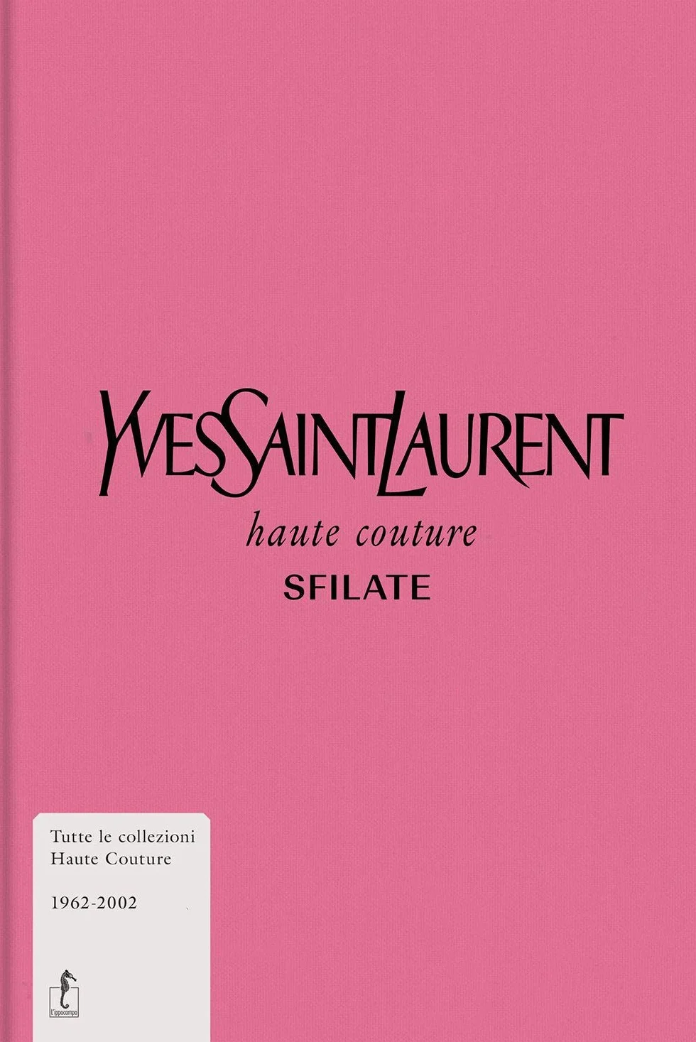 Yves Saint-Laurent. Haute couture. Sfilate. Tutte le collezioni haute couture 1962-2002. Ediz. a colori