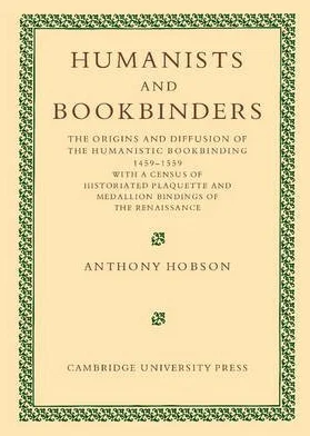 [Humanists and Bookbinders: The Origins and Diffusion of Humanistic Bookbinding, 1459-1559] (By: Anthony Hobson) [published: July, 2012]