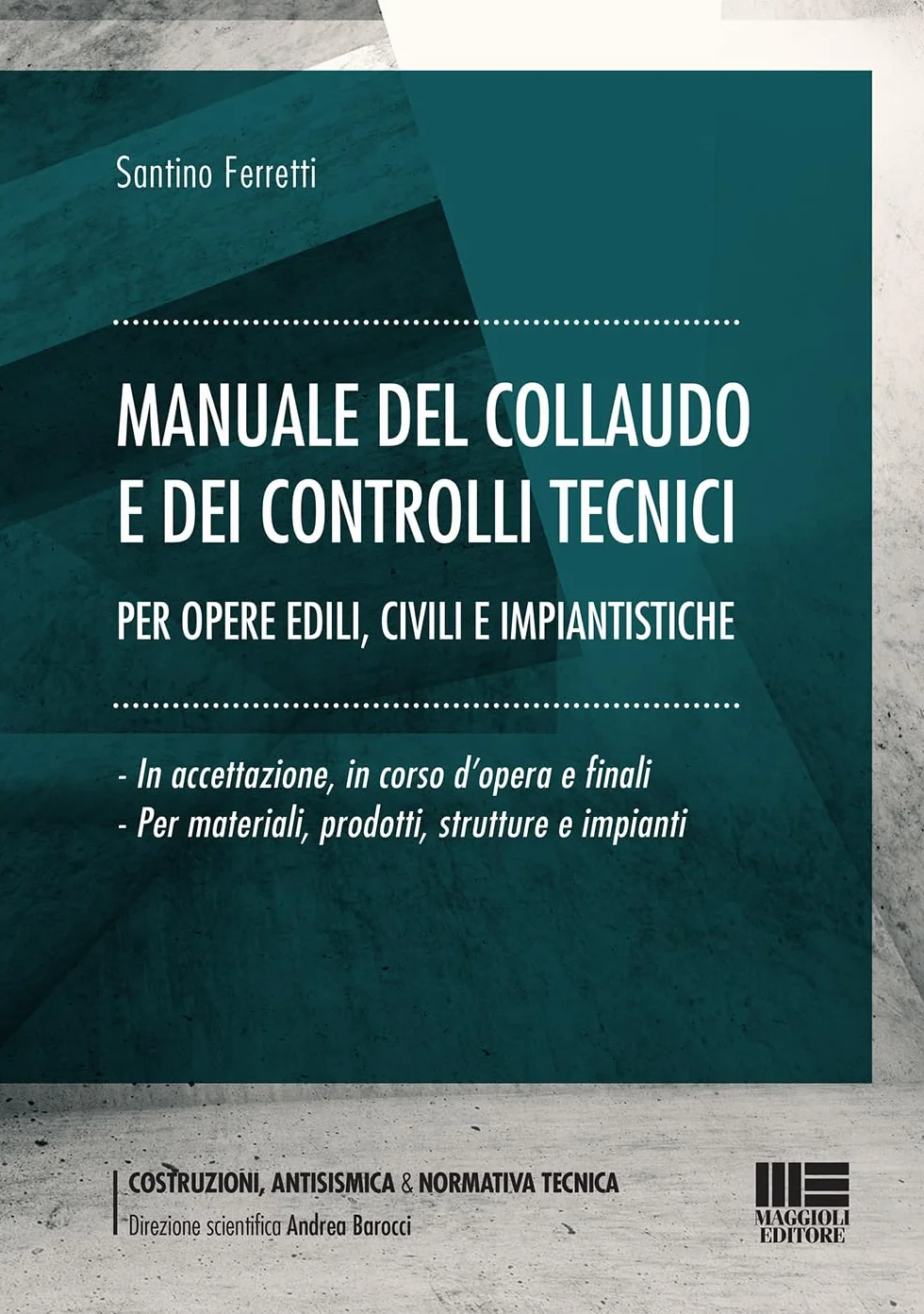 Manuale del collaudo e dei controlli tecnici per opere edili, civili e impiantistiche. In accettazione, in corso d'opera e finali per materiali, prodotti, strutture e impianti